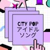 シティポップ・アイドルソング99選｜1980年代から2020年代まで一挙公開